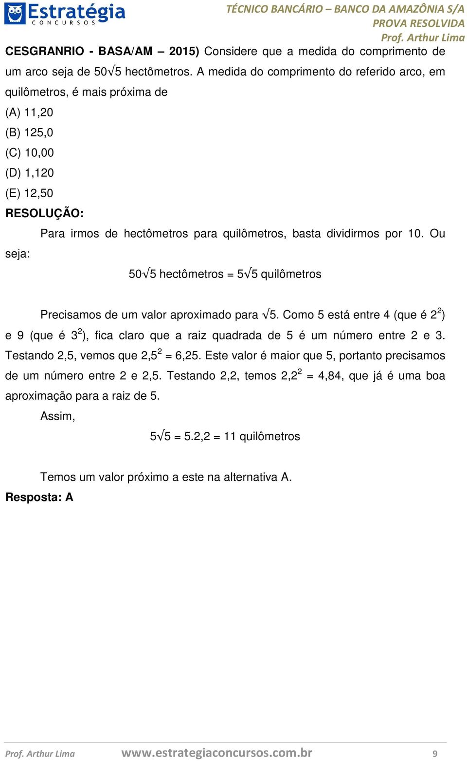 Ou 50 5 hectômetros = 5 5 quilômetros Precisamos de um valor aproximado para 5. Como 5 está entre 4 (que é 2 2 ) e 9 (que é 3 2 ), fica claro que a raiz quadrada de 5 é um número entre 2 e 3.