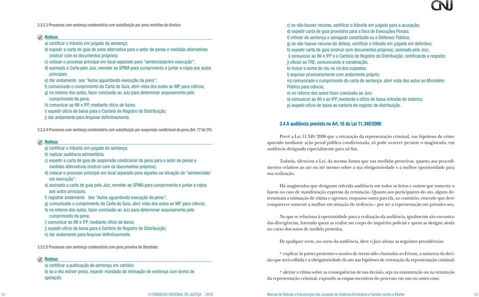 penas e medidas alternativas (instruir com os documentos próprios); c) colocar o processo principal em local separado para sentenciado/em execução ; d) assinada a Carta pelo Juiz, remeter ao SPMA