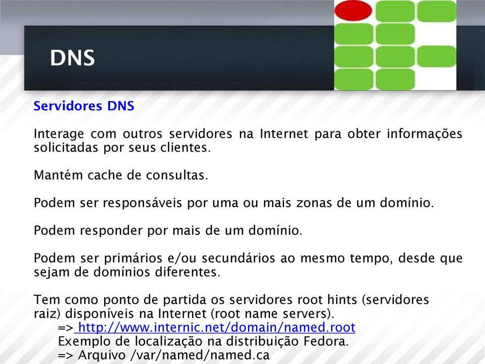 ca DNS Servidores DNS Interage com outros servidores na Internet para obter informações solicitadas por seus clientes.