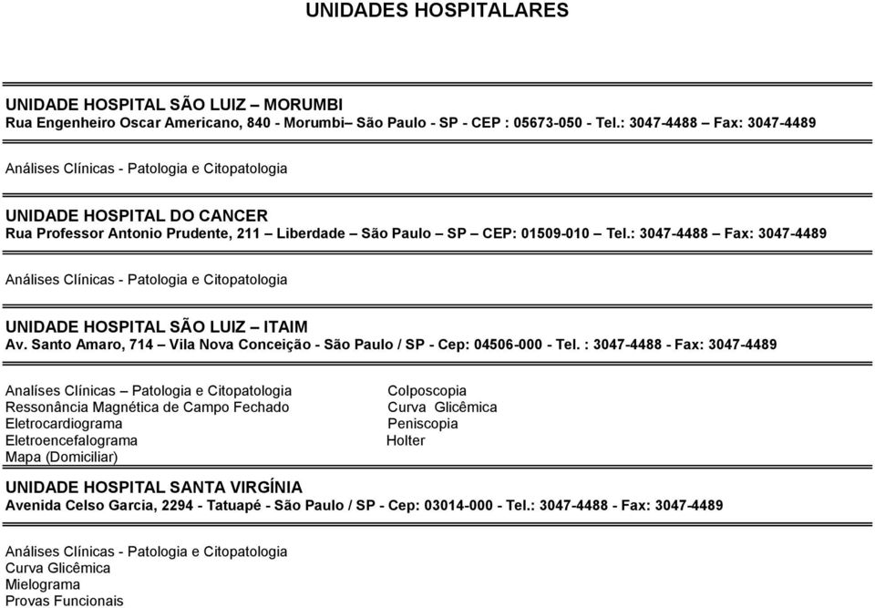 : 3047-4488 Fax: 3047-4489 UNIDADE HOSPITAL SÃO LUIZ ITAIM Av. Santo Amaro, 714 Vila Nova Conceição - São Paulo / SP - Cep: 04506-000 - Tel.