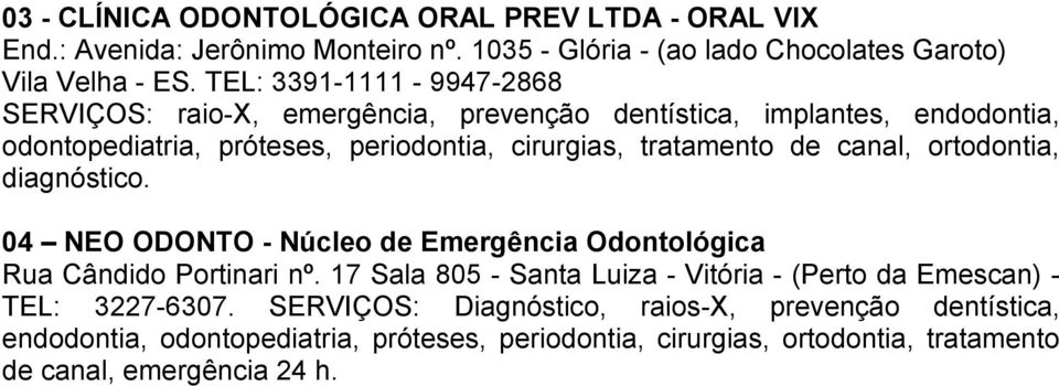 canal, ortodontia, diagnóstico. 04 NEO ODONTO - Núcleo de Emergência Odontológica Rua Cândido Portinari nº.