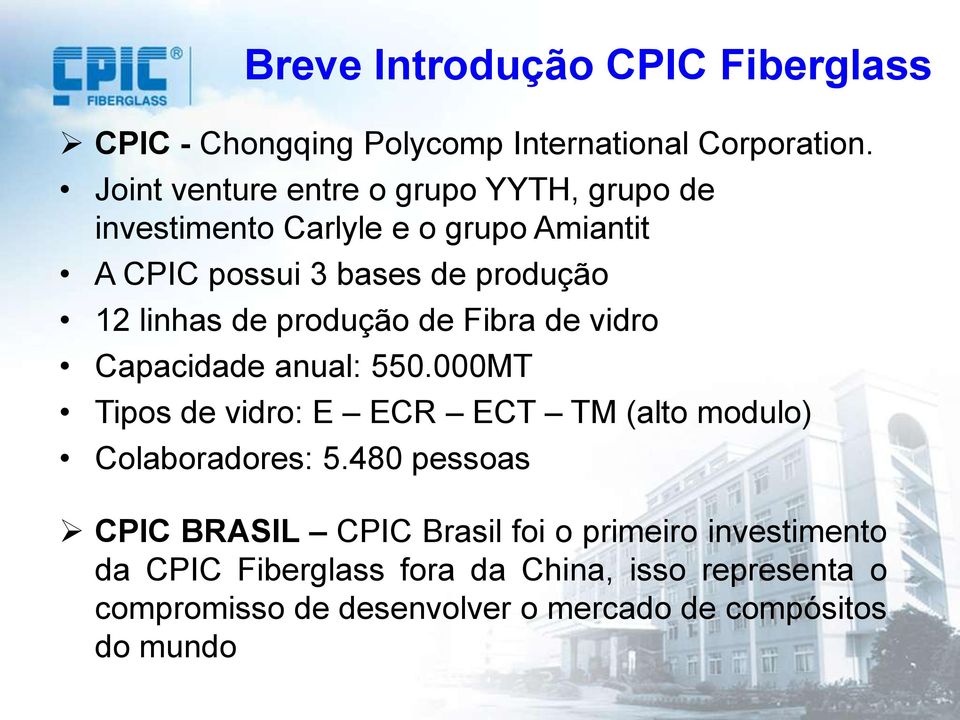 de produção de Fibra de vidro Capacidade anual: 550.000MT Tipos de vidro: E ECR ECT TM (alto modulo) Colaboradores: 5.