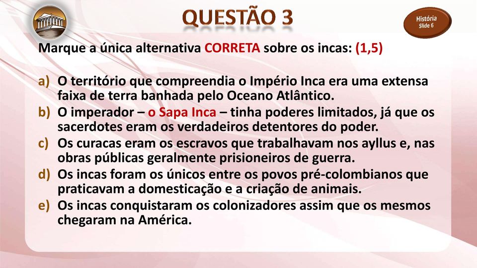 c) Os curacas eram os escravos que trabalhavam nos ayllus e, nas obras públicas geralmente prisioneiros de guerra.