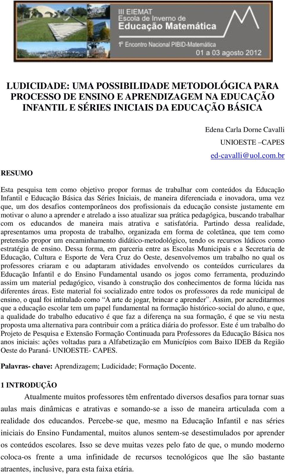 br Esta pesquisa tem como objetivo propor formas de trabalhar com conteúdos da Educação Infantil e Educação Básica das Séries Iniciais, de maneira diferenciada e inovadora, uma vez que, um dos