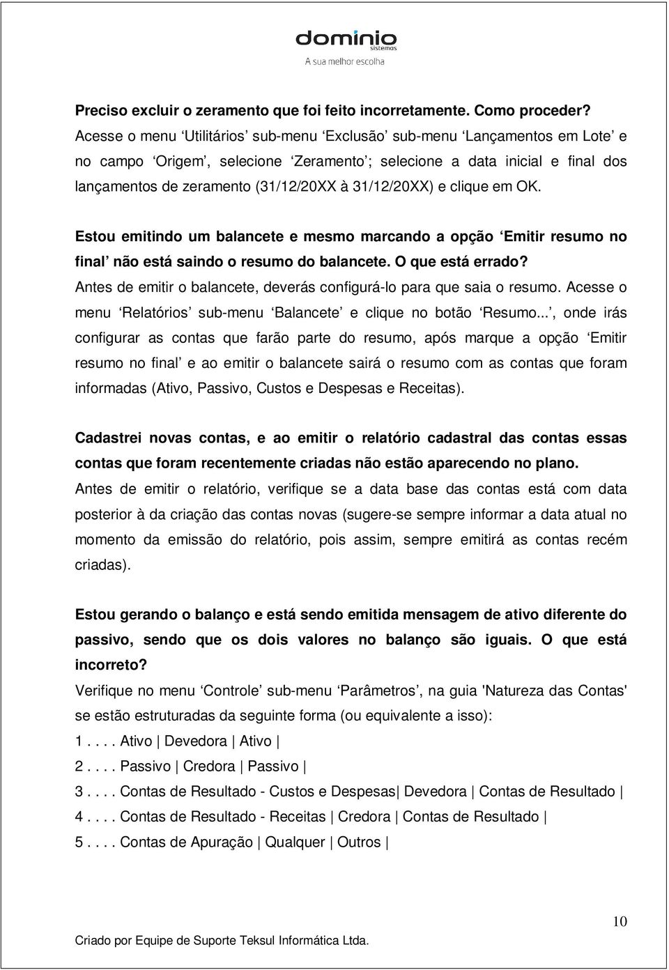 31/12/20XX) e clique em OK. Estou emitindo um balancete e mesmo marcando a opção Emitir resumo no final não está saindo o resumo do balancete. O que está errado?