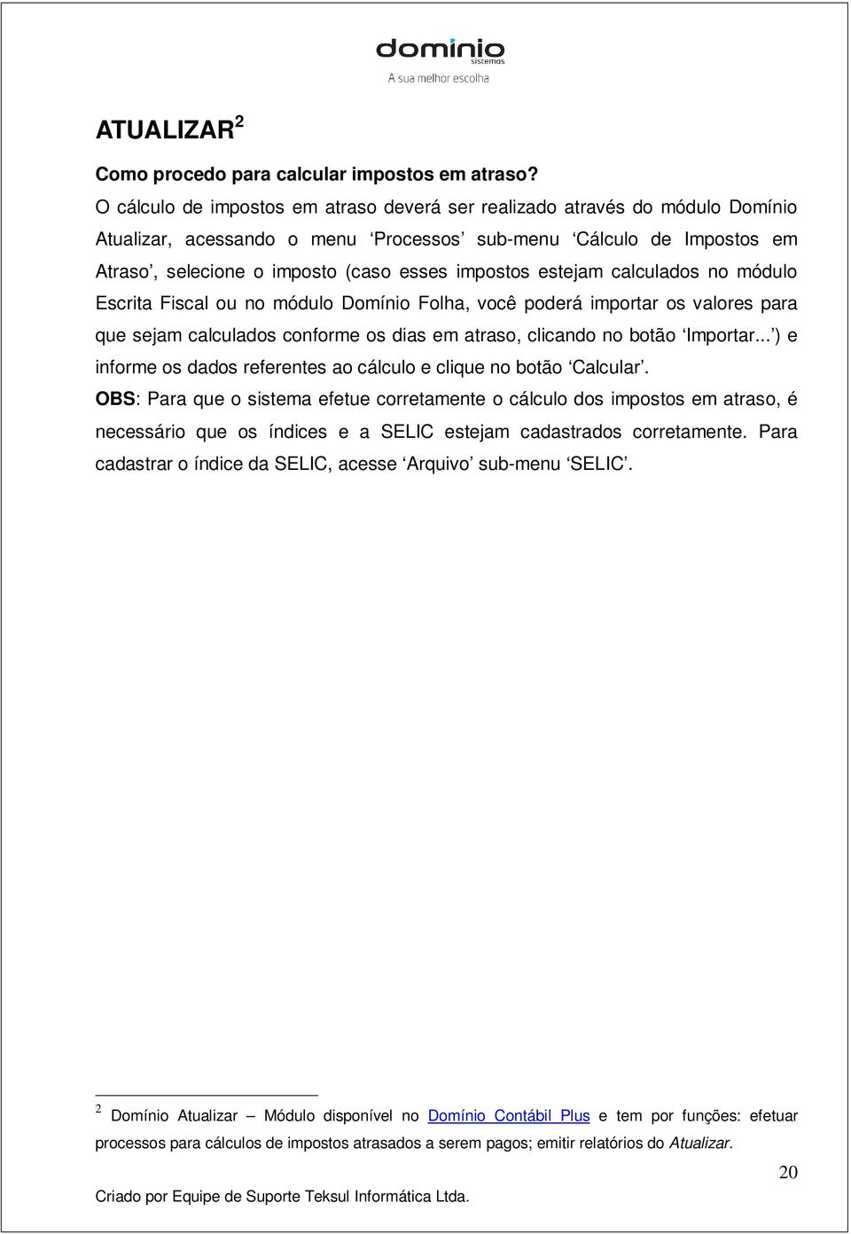 estejam calculados no módulo Escrita Fiscal ou no módulo Domínio Folha, você poderá importar os valores para que sejam calculados conforme os dias em atraso, clicando no botão Importar.