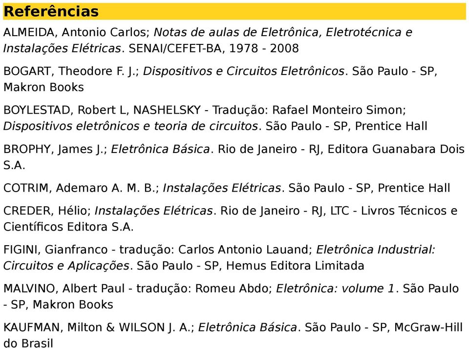 ; Eletrônica Básica. Rio de Janeiro - RJ, Editora Guanabara Dois S.A. COTRIM, Ademaro A. M. B.; Instalações Elétricas. São Paulo - SP, Prentice Hall CREDER, Hélio; Instalações Elétricas.