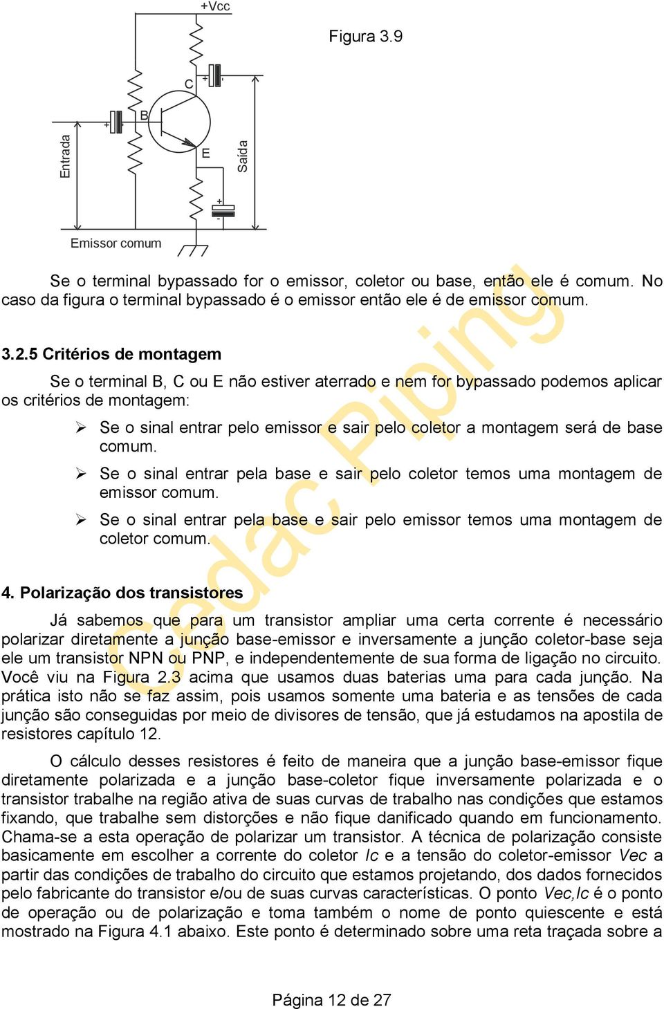 5 Critérios de montagem Se o terminal B, C ou E não estiver aterrado e nem for bypassado podemos aplicar os critérios de montagem: Se o sinal entrar pelo emissor e sair pelo coletor a montagem será