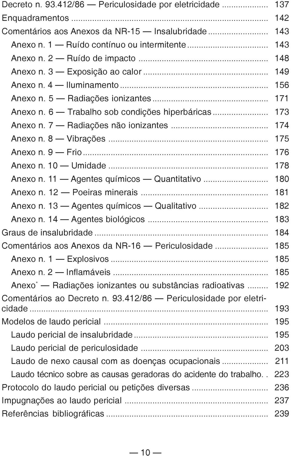 7 Radiações não ionizantes... 174 Anexo n. 8 Vibrações... 175 Anexo n. 9 Frio... 176 Anexo n. 10 Umidade... 178 Anexo n. 11 Agentes químicos Quantitativo... 180 Anexo n. 12 Poeiras minerais.