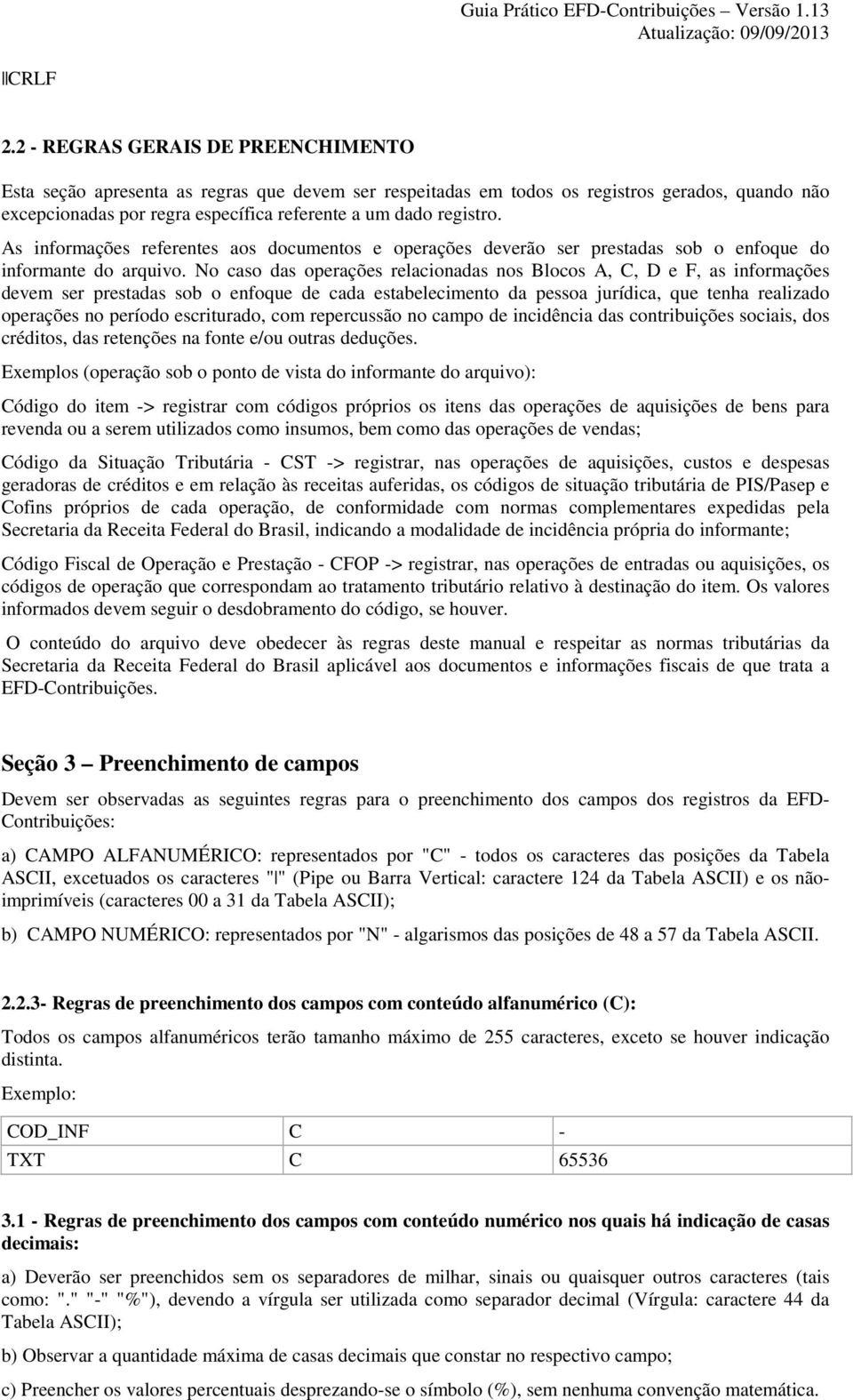 As informações referentes aos documentos e operações deverão ser prestadas sob o enfoque do informante do arquivo.