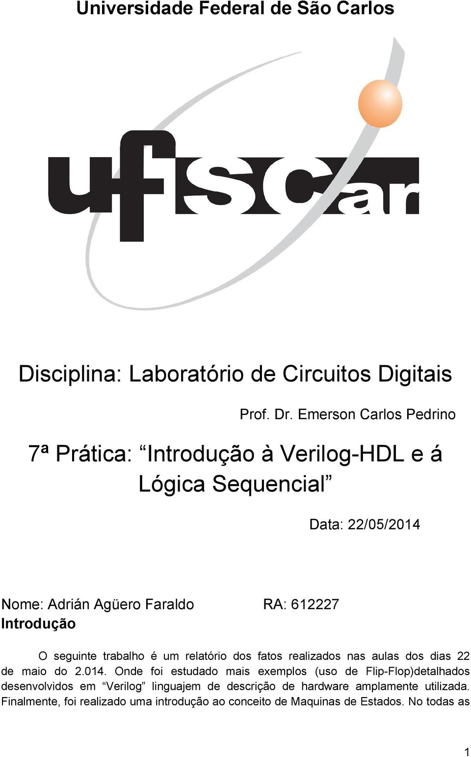 Introdução O seguinte trabalho é um relatório dos fatos realizados nas aulas dos dias 22 de maio do 2.014.