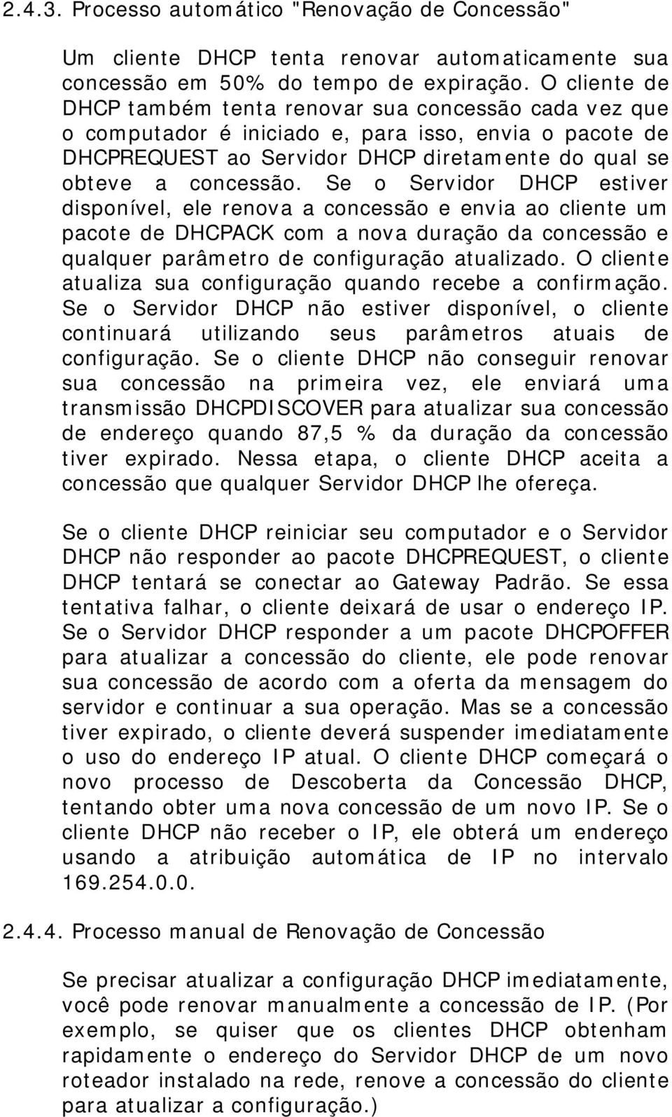 Se o Servidor DHCP estiver disponível, ele renova a concessão e envia ao cliente um pacote de DHCPACK com a nova duração da concessão e qualquer parâmetro de configuração atualizado.