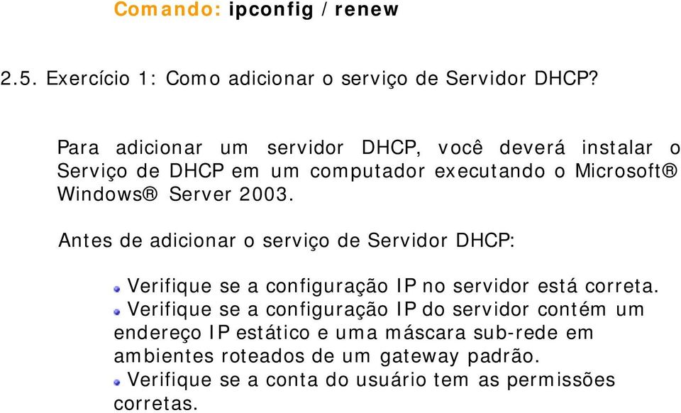 2003. Antes de adicionar o serviço de Servidor DHCP: Verifique se a configuração IP no servidor está correta.