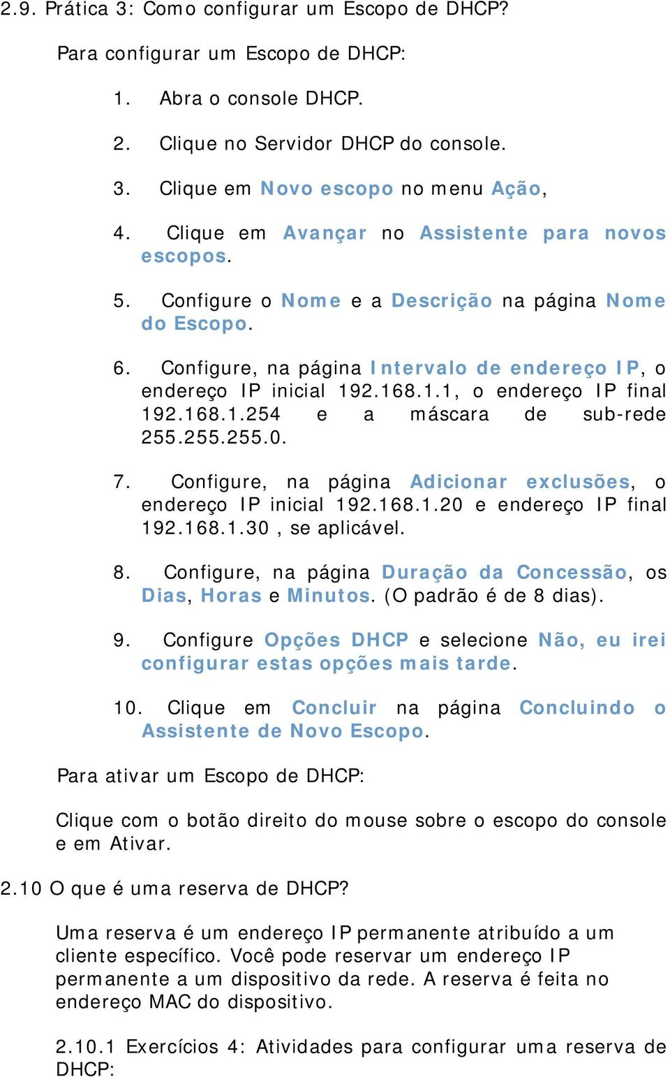 2.168.1.1, o endereço IP final 192.168.1.254 e a máscara de sub-rede 255.255.255.0. 7. Configure, na página Adicionar exclusões, o endereço IP inicial 192.168.1.20 e endereço IP final 192.168.1.30, se aplicável.