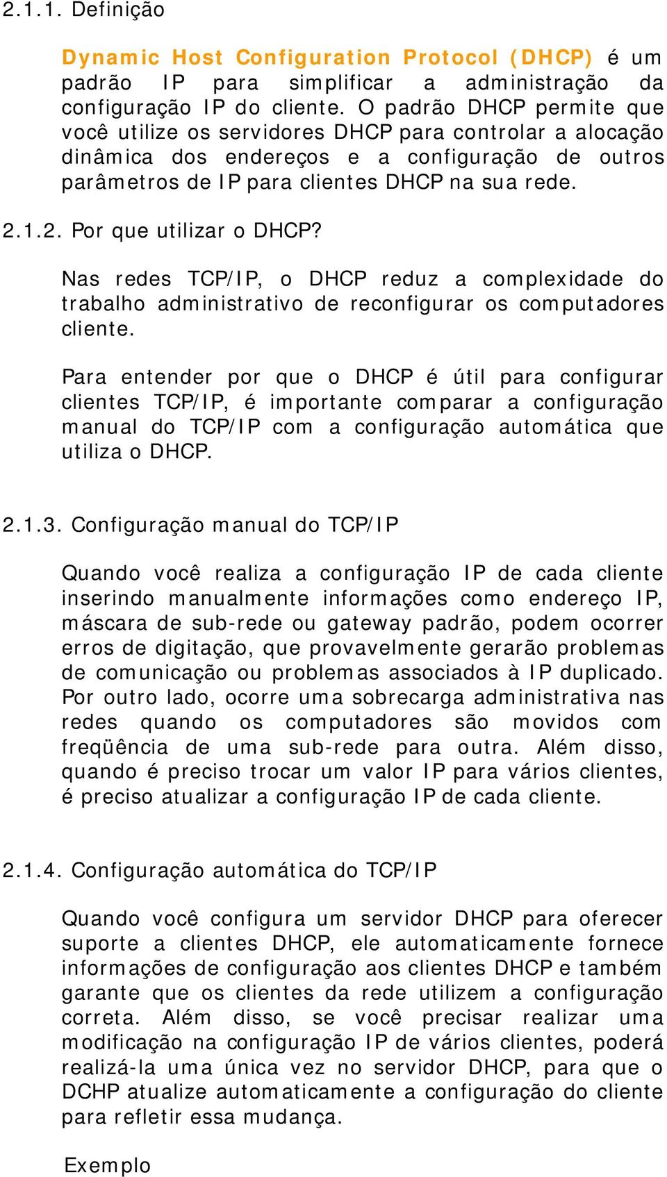 1.2. Por que utilizar o DHCP? Nas redes TCP/IP, o DHCP reduz a complexidade do trabalho administrativo de reconfigurar os computadores cliente.