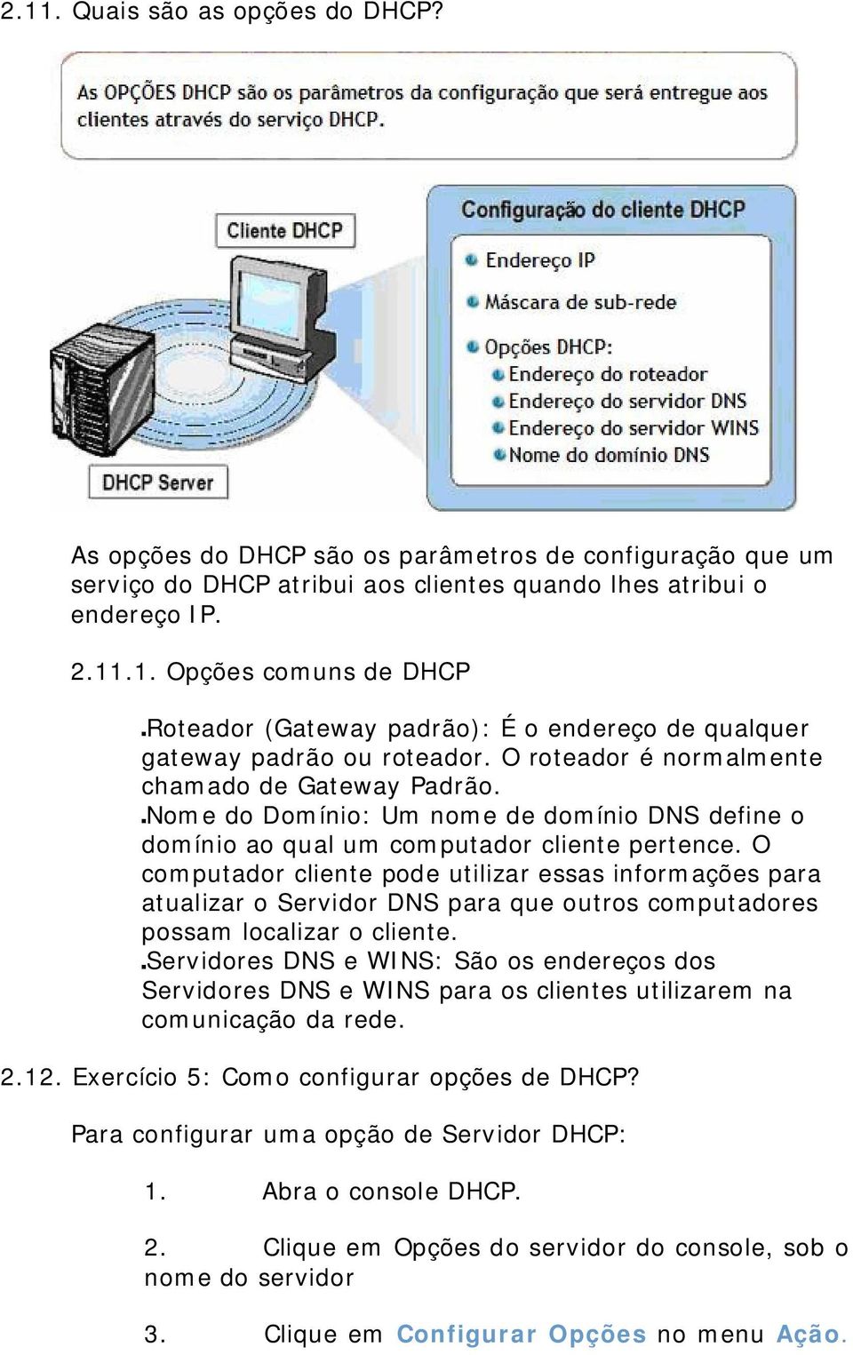 O computador cliente pode utilizar essas informações para atualizar o Servidor DNS para que outros computadores possam localizar o cliente.