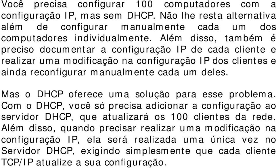 Mas o DHCP oferece uma solução para esse problema. Com o DHCP, você só precisa adicionar a configuração ao servidor DHCP, que atualizará os 100 clientes da rede.