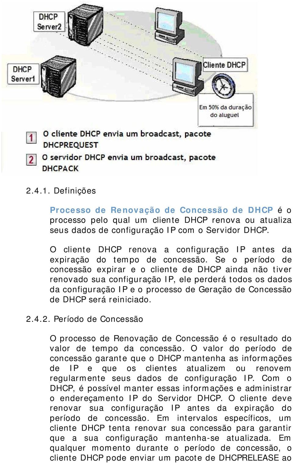 Se o período de concessão expirar e o cliente de DHCP ainda não tiver renovado sua configuração IP, ele perderá todos os dados da configuração IP e o processo de Geração de Concessão de DHCP será