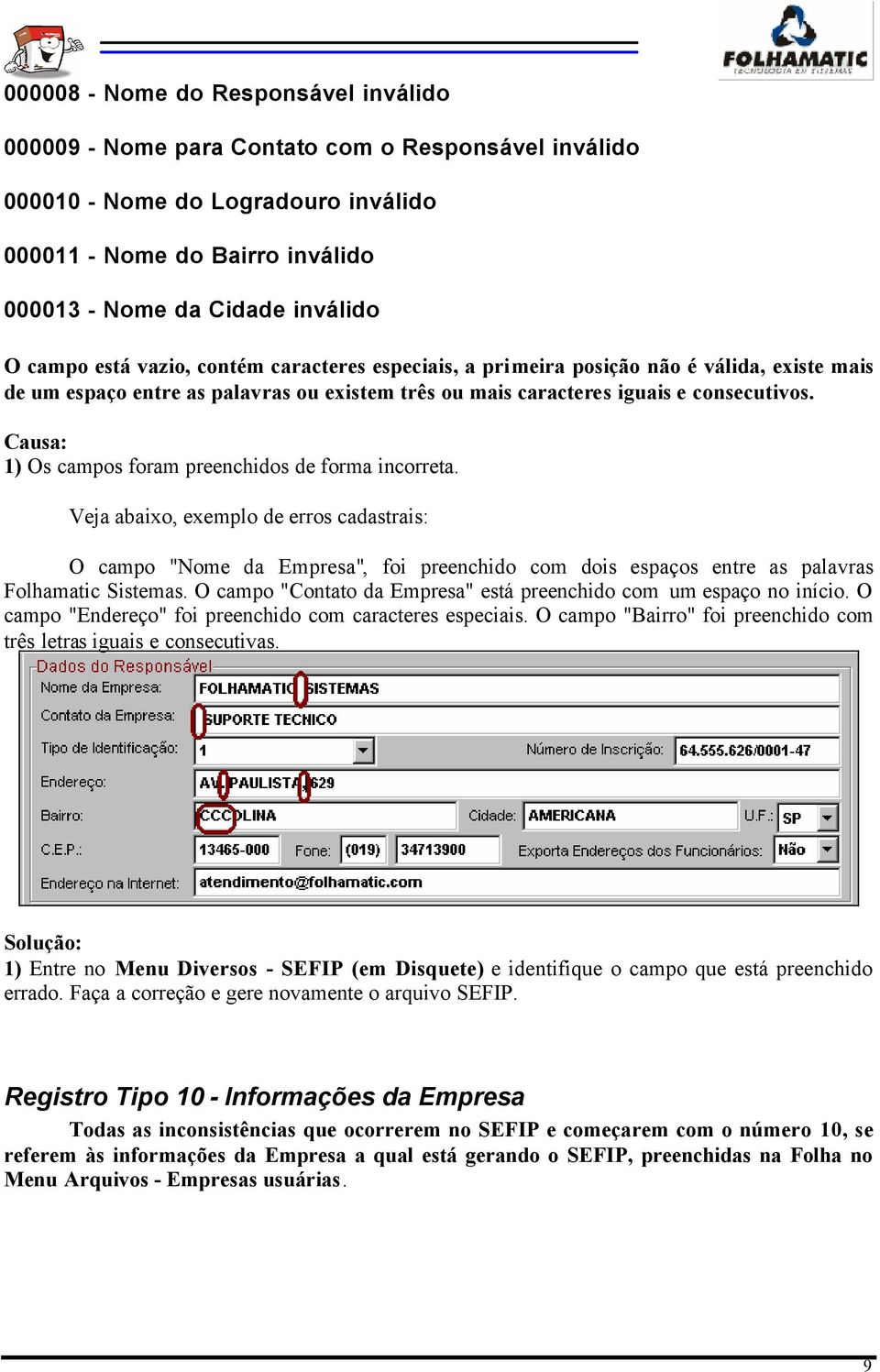 1) Os campos foram preenchidos de forma incorreta. Veja abaixo, exemplo de erros cadastrais: O campo "Nome da Empresa", foi preenchido com dois espaços entre as palavras Folhamatic Sistemas.