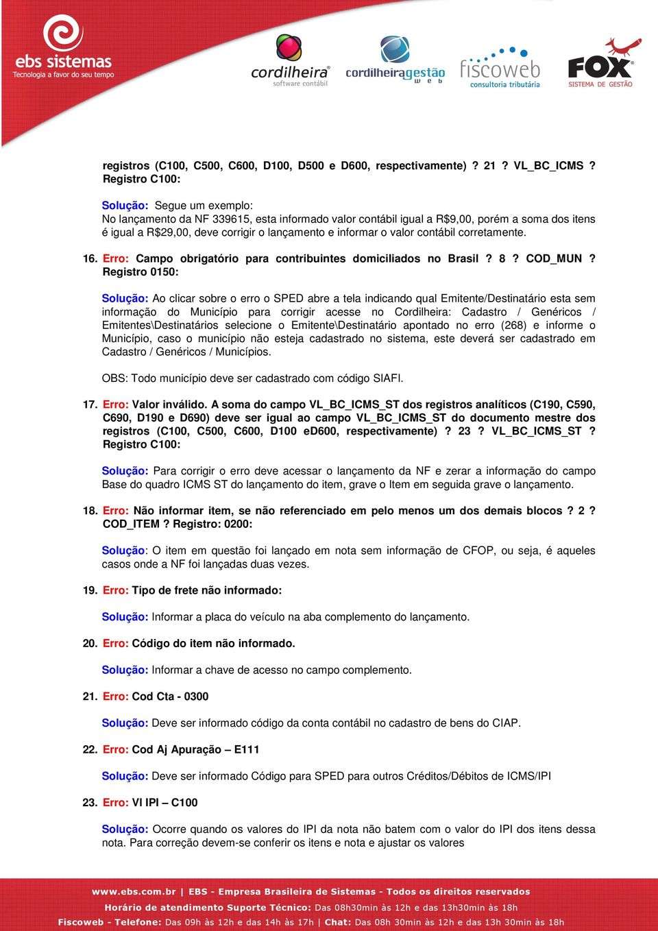 valor contábil corretamente. 16. Erro: Campo obrigatório para contribuintes domiciliados no Brasil? 8? COD_MUN?