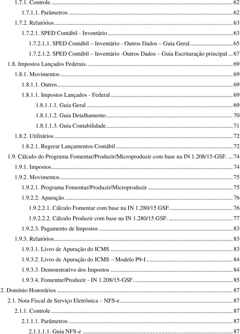 8.1.1.3. Guia Contabilidade... 71 1.8.2. Utilitários... 72 1.8.2.1. Regerar Lançamentos Contábil... 72 1.9. Cálculo do Programa Fomentar/Produzir/Microproduzir com base na IN 1.208/15-GSF.... 74 1.9.1. Impostos.