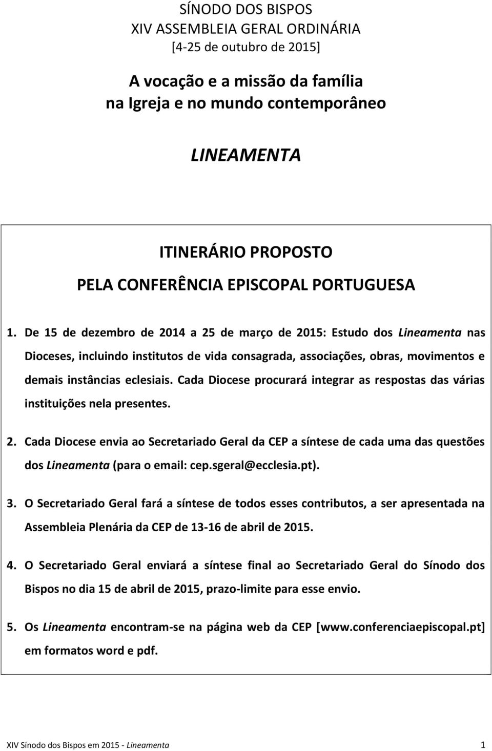 De 15 de dezembro de 2014 a 25 de março de 2015: Estudo dos Lineamenta nas Dioceses, incluindo institutos de vida consagrada, associações, obras, movimentos e demais instâncias eclesiais.