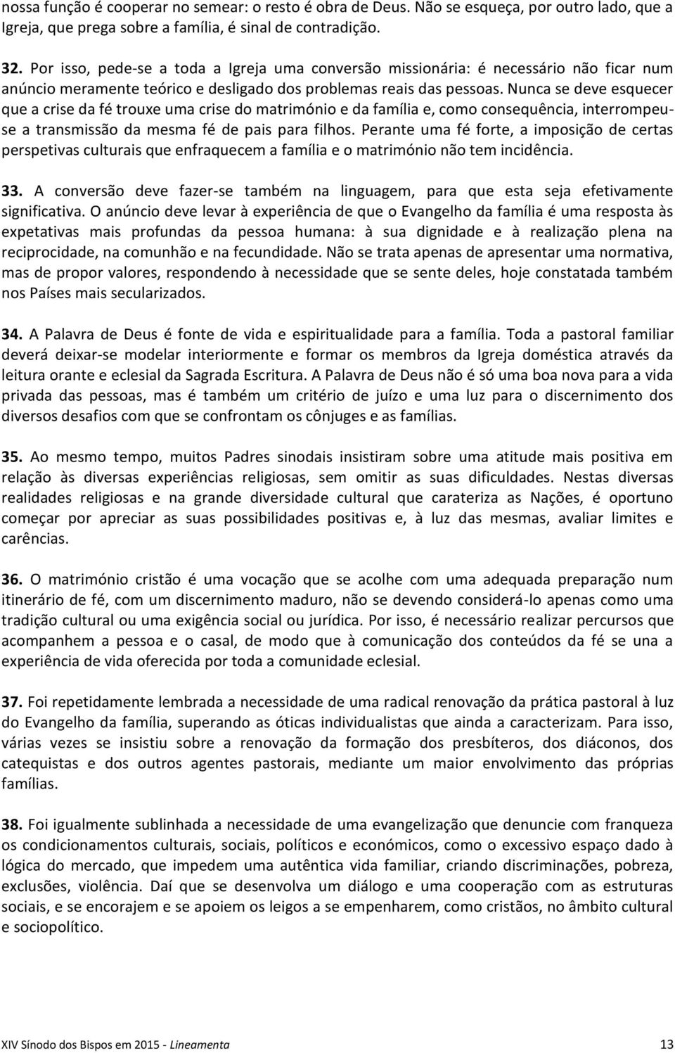 Nunca se deve esquecer que a crise da fé trouxe uma crise do matrimónio e da família e, como consequência, interrompeuse a transmissão da mesma fé de pais para filhos.