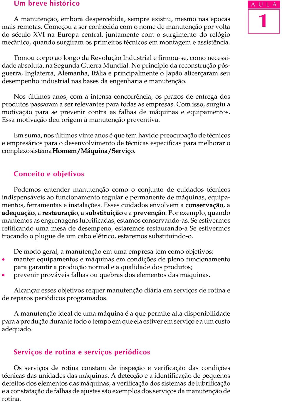 assistência. A U L A 1 Tomou corpo ao longo da Revolução Industrial e firmou-se, como necessidade absoluta, na Segunda Guerra Mundial.