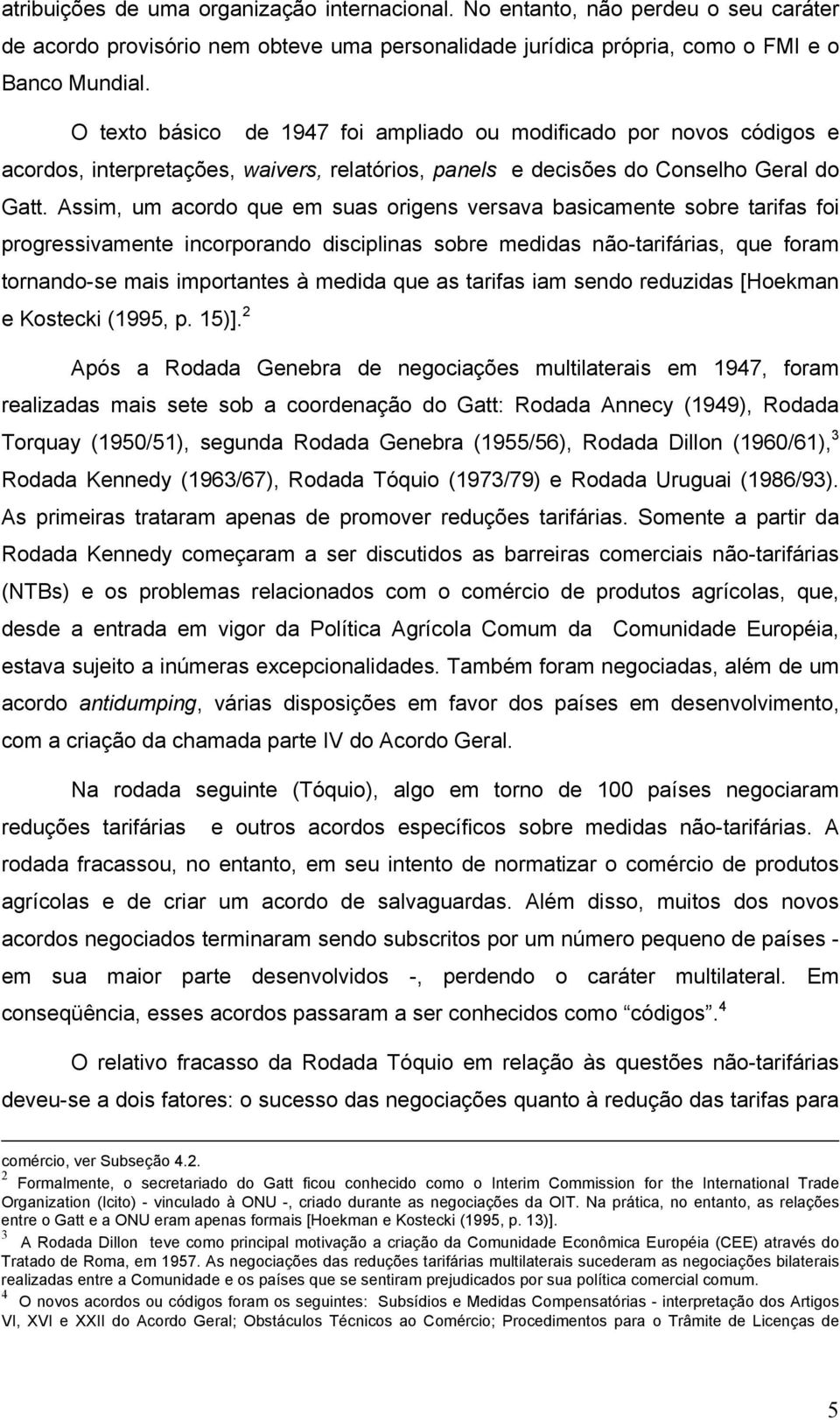 Assim, um acordo que em suas origens versava basicamente sobre tarifas foi progressivamente incorporando disciplinas sobre medidas não-tarifárias, que foram tornando-se mais importantes à medida que