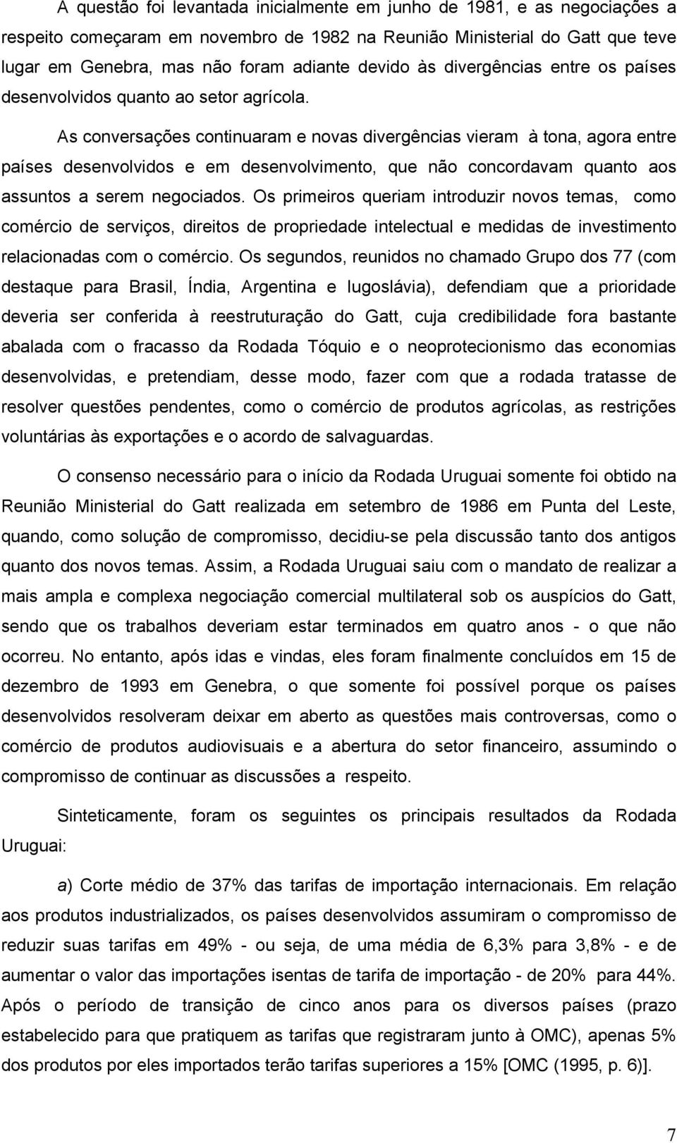 As conversações continuaram e novas divergências vieram à tona, agora entre países desenvolvidos e em desenvolvimento, que não concordavam quanto aos assuntos a serem negociados.