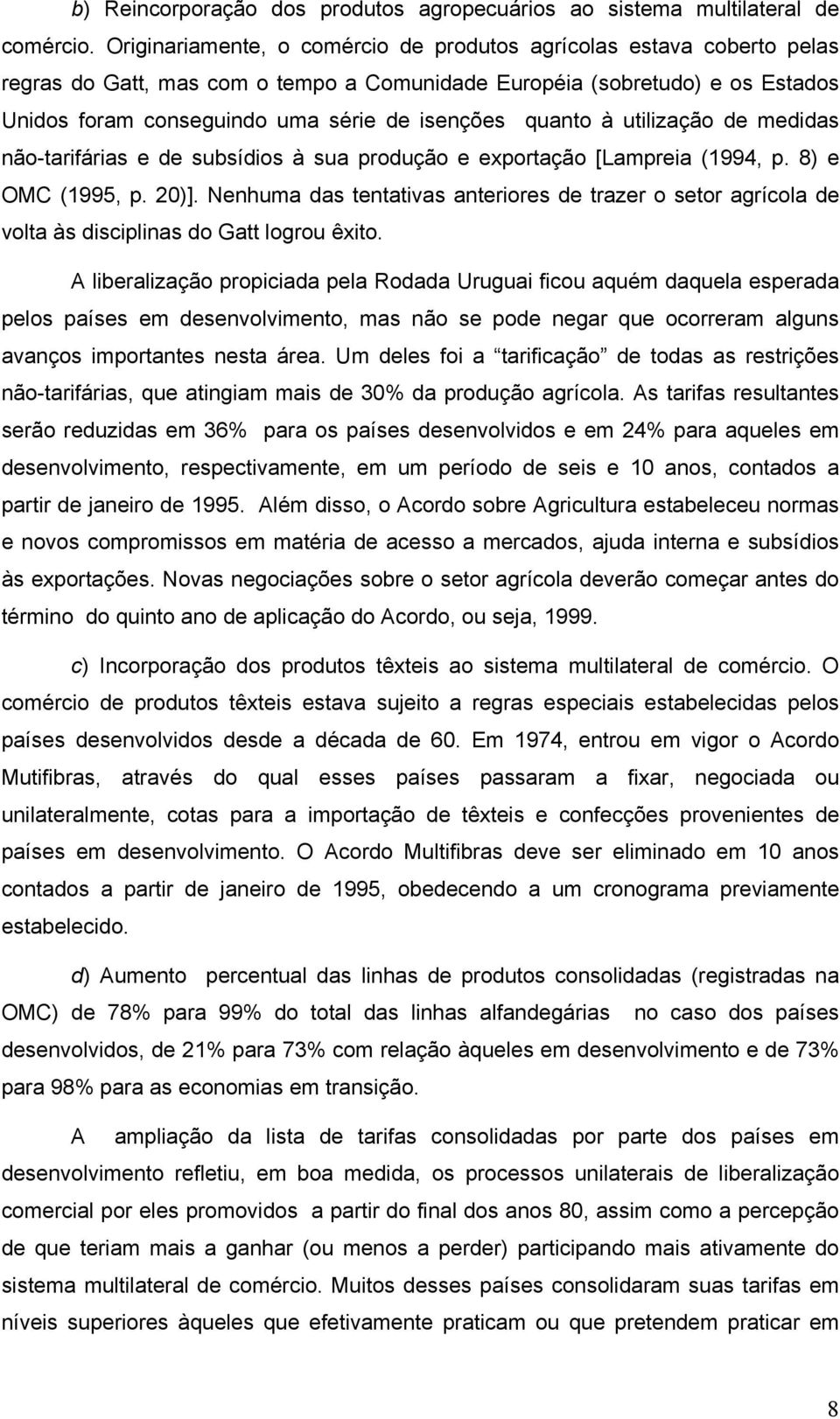 quanto à utilização de medidas não-tarifárias e de subsídios à sua produção e exportação [Lampreia (1994, p. 8) e OMC (1995, p. 20)].