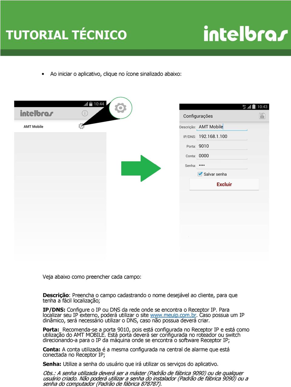 Caso possua um IP dinâmico, será necessário utilizar o DNS, caso não possua deverá criar. Porta: Recomenda-se a porta 9010, pois está configurada no Receptor IP e está como utilização do AMT MOBILE.