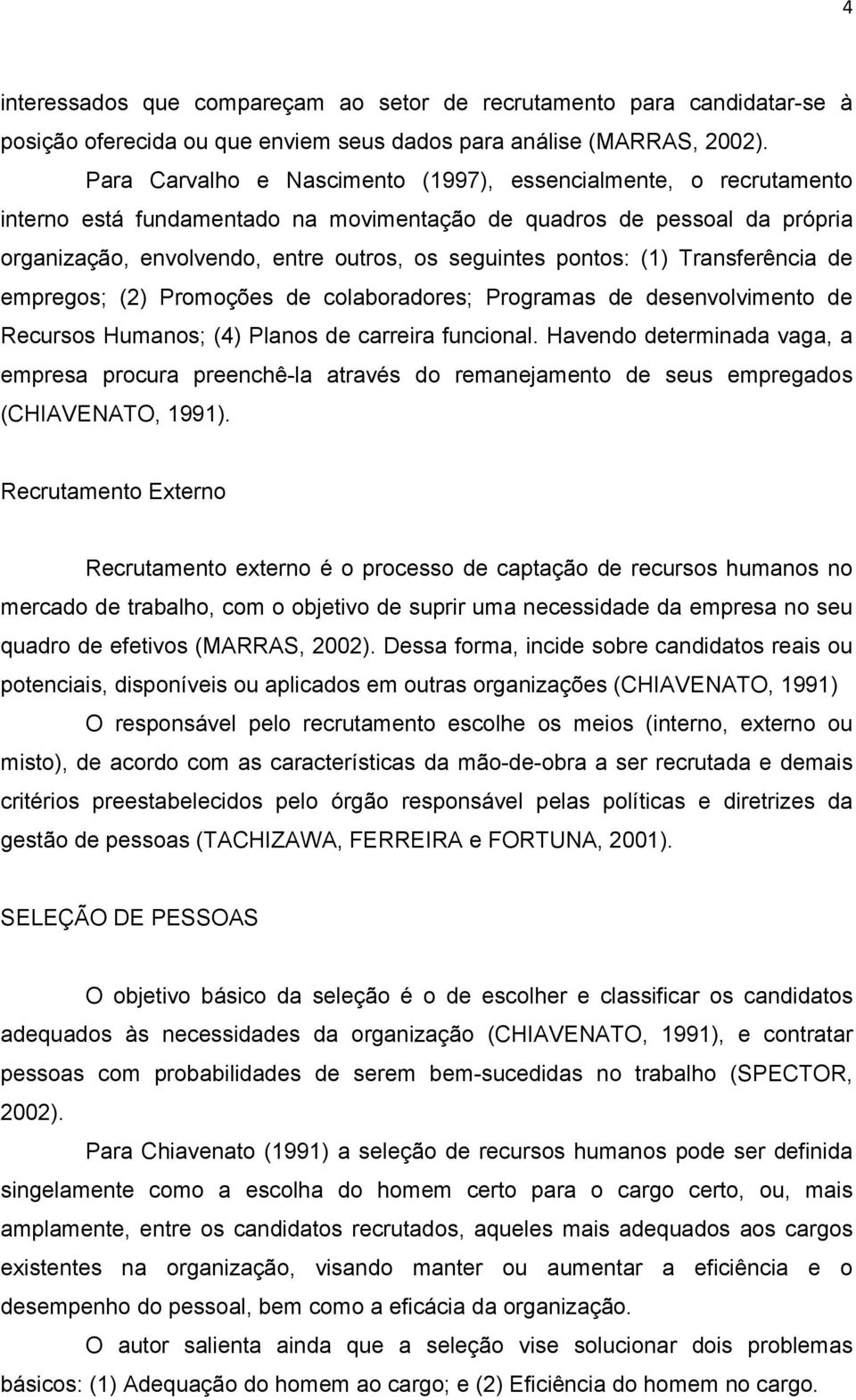 pontos: (1) Transferência de empregos; (2) Promoções de colaboradores; Programas de desenvolvimento de Recursos Humanos; (4) Planos de carreira funcional.