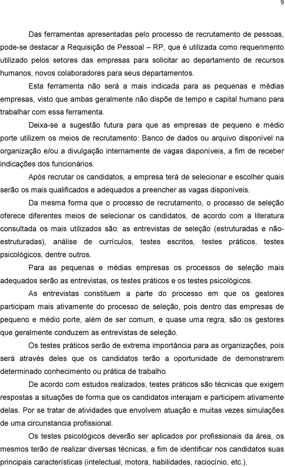 Esta ferramenta não será a mais indicada para as pequenas e médias empresas, visto que ambas geralmente não dispõe de tempo e capital humano para trabalhar com essa ferramenta.