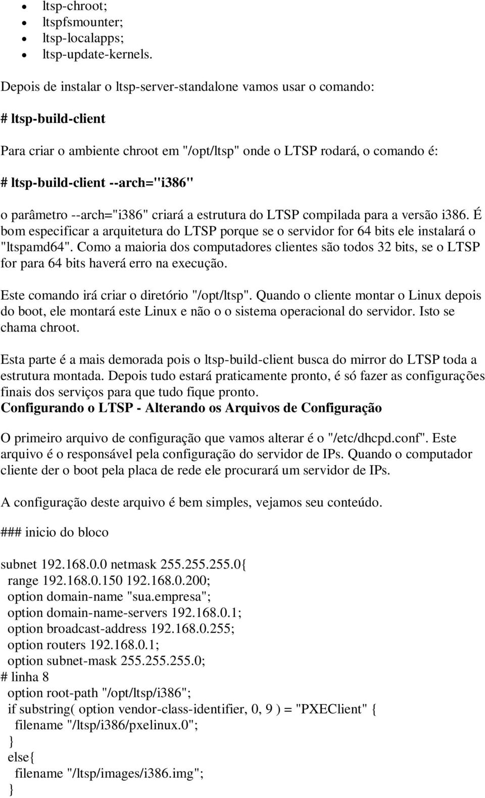 parâmetro --arch="i386" criará a estrutura do LTSP compilada para a versão i386. É bom especificar a arquitetura do LTSP porque se o servidor for 64 bits ele instalará o "ltspamd64".