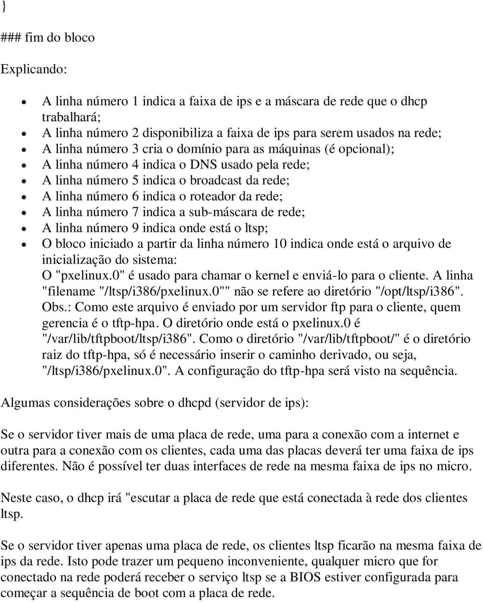 número 7 indica a sub-máscara de rede; A linha número 9 indica onde está o ltsp; O bloco iniciado a partir da linha número 10 indica onde está o arquivo de inicialização do sistema: O "pxelinux.