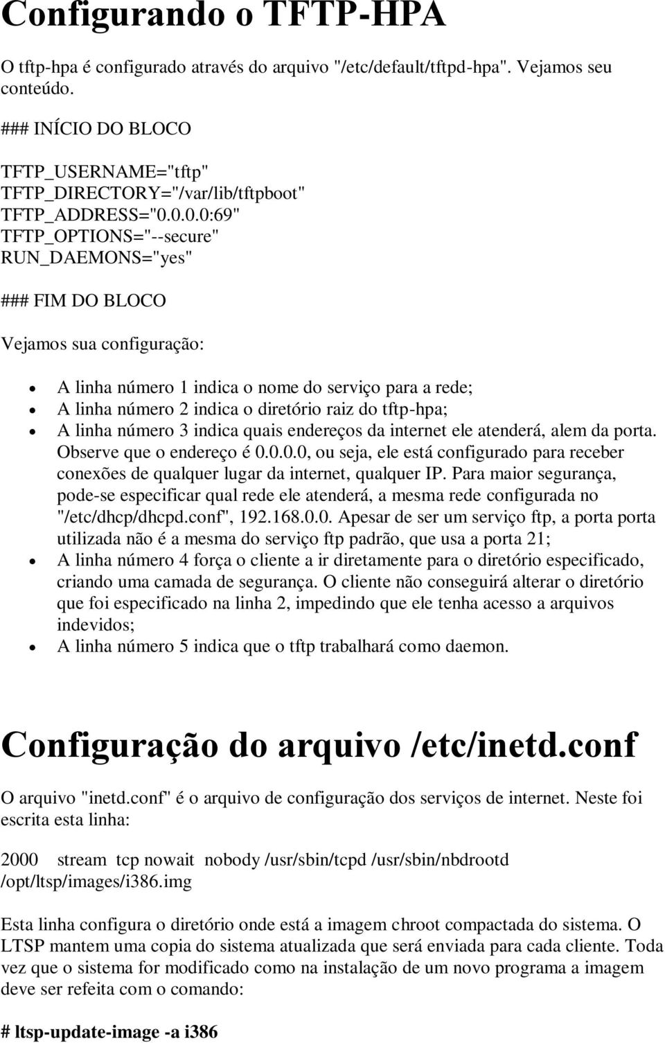 0.0.0:69" TFTP_OPTIONS="--secure" RUN_DAEMONS="yes" ### FIM DO BLOCO Vejamos sua configuração: A linha número 1 indica o nome do serviço para a rede; A linha número 2 indica o diretório raiz do