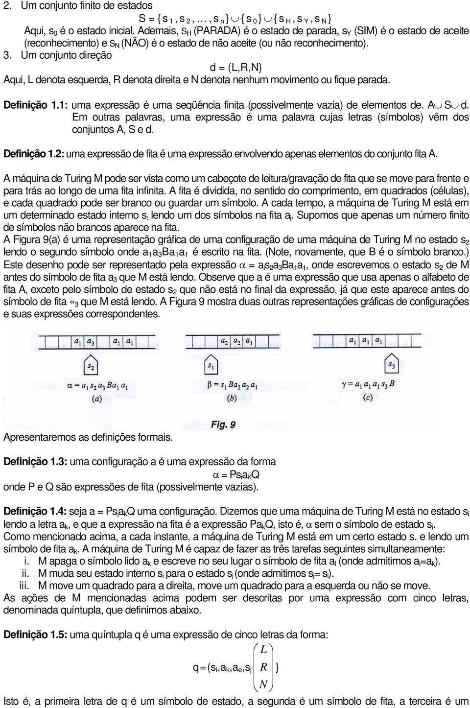 Um conjunto direção d = (L,R,N} Aqui, L denota esquerda, R denota direita e N denota nenhum movimento ou fique parada. Definição 1.