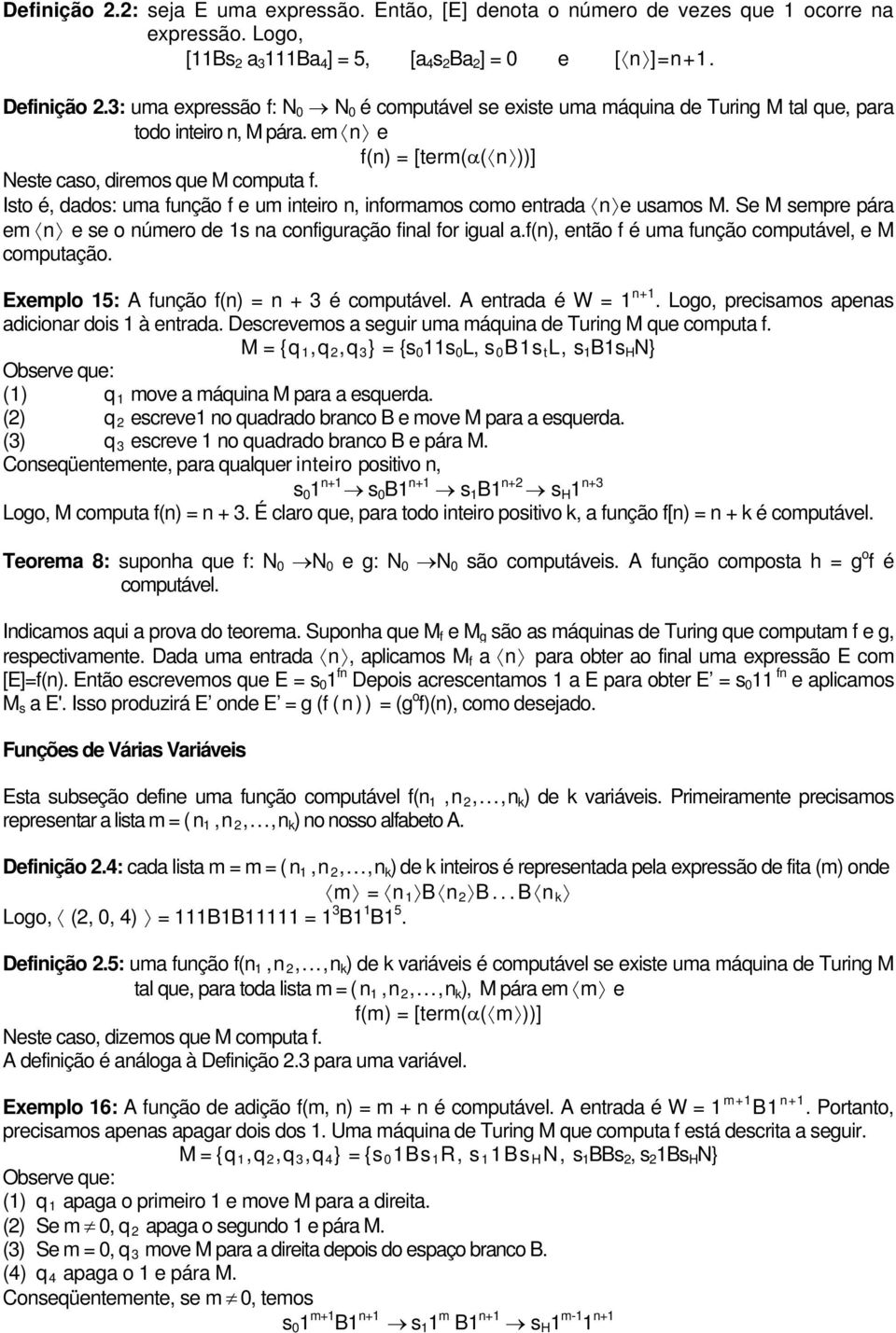 Isto é, dados: uma função f e um inteiro n, informamos como entrada n e usamos M. Se M sempre pára em n e se o número de 1s na configuração final for igual a.