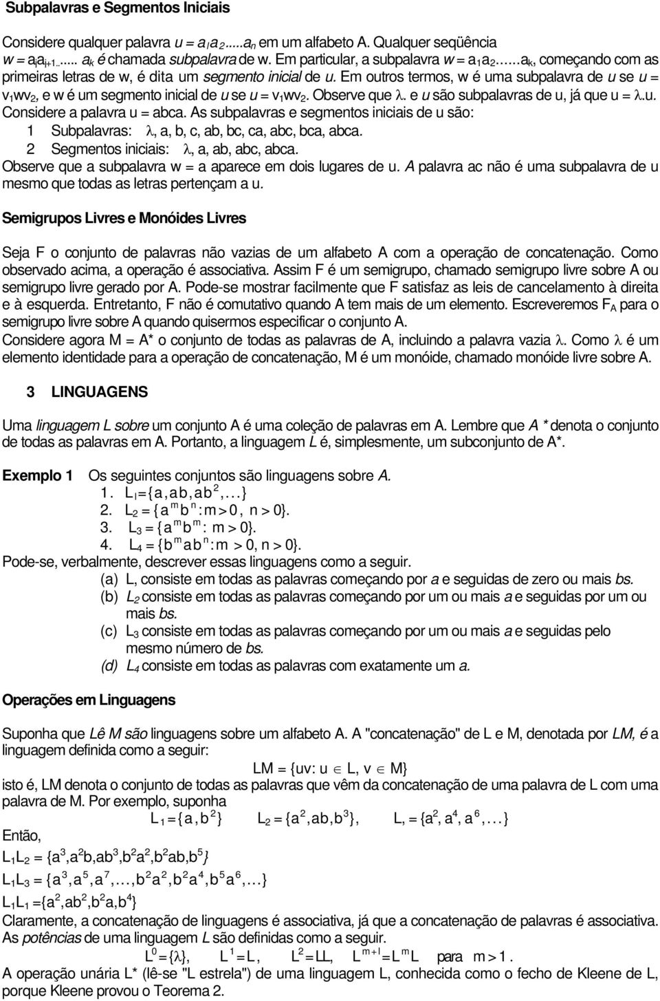 Em outros termos, w é uma subpalavra de u se u = v 1 wv 2, e w é um segmento inicial de u se u = v 1 wv 2. Observe que λ. e u são subpalavras de u, já que u = λ.u. Considere a palavra u = abca.