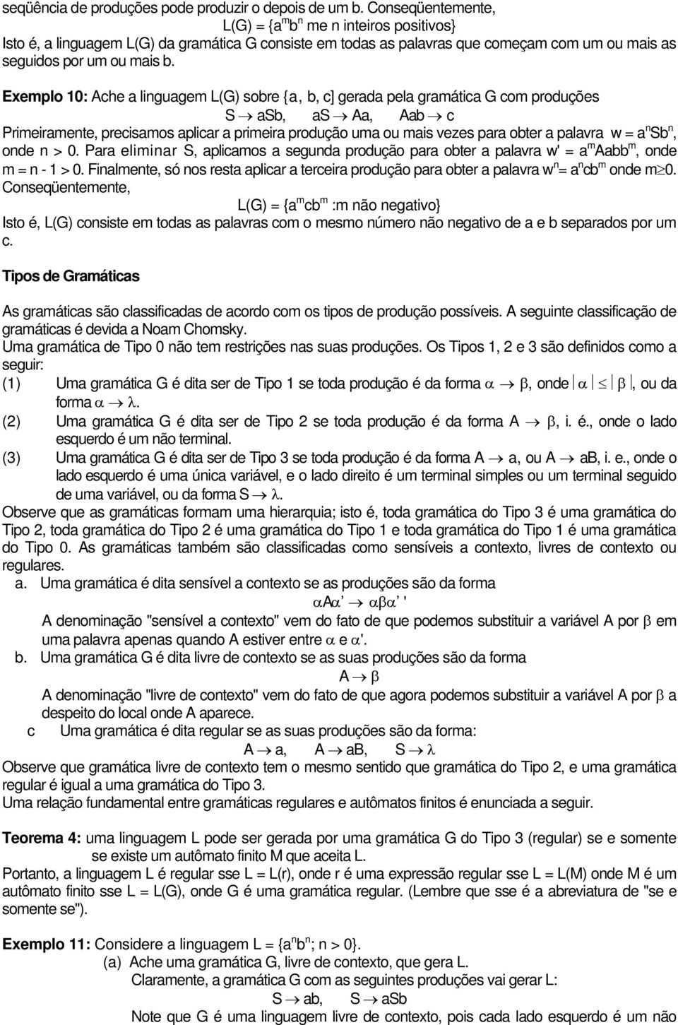 Exemplo 10: Ache a linguagem L(G) sobre {a, b, c] gerada pela gramática G com produções S asb, as Aa, Aab c Primeiramente, precisamos aplicar a primeira produção uma ou mais vezes para obter a