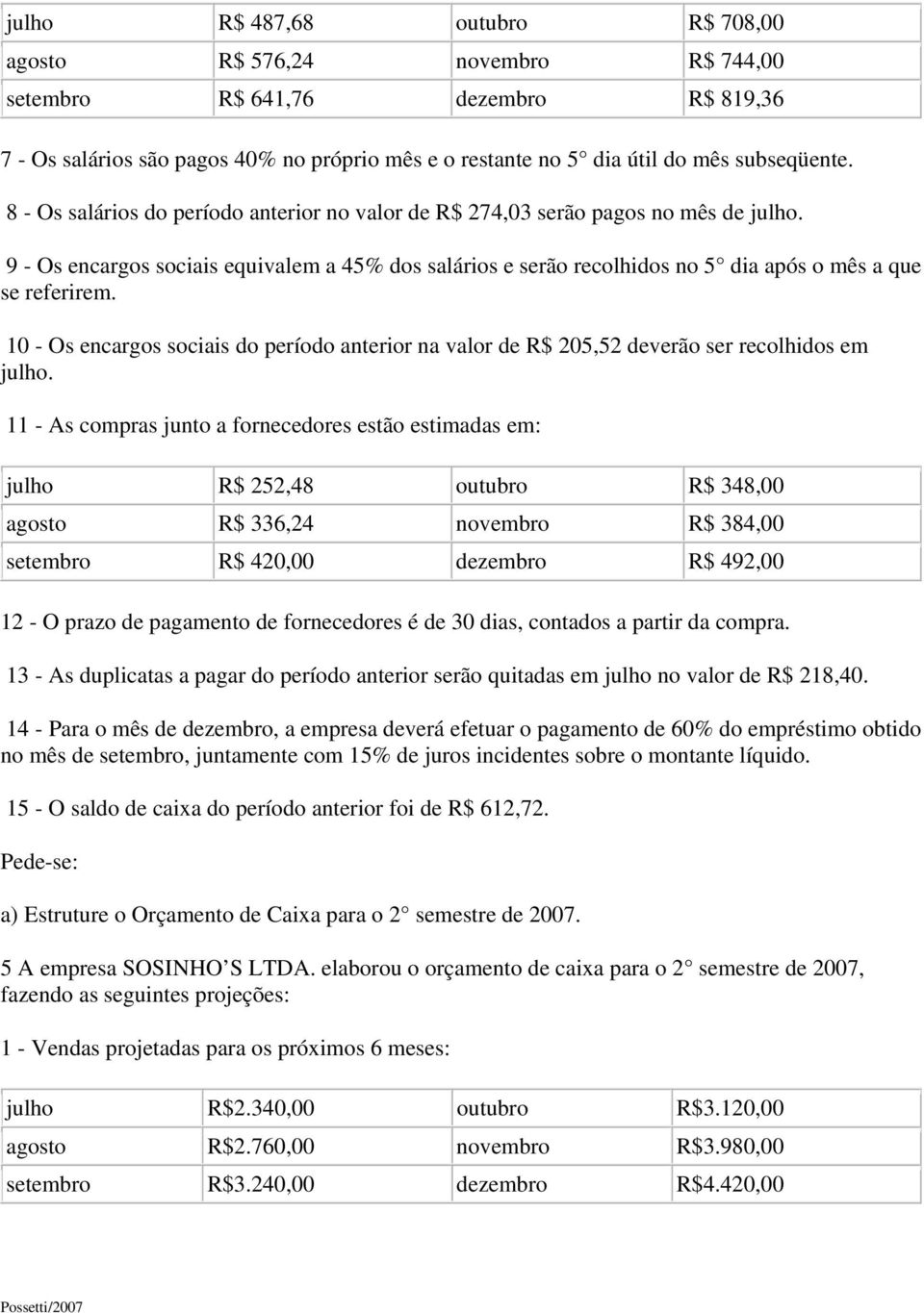 10 - Os encargos sociais do período anterior na valor de R$ 205,52 deverão ser recolhidos em julho.