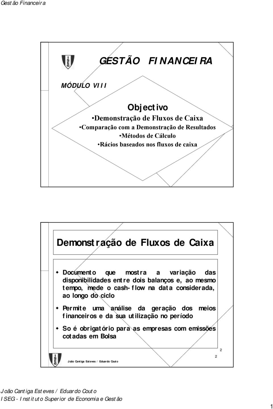 mesmo tempo, mede o cash-flow na data considerada, ao longo do ciclo Permite uma análise da geração dos meios