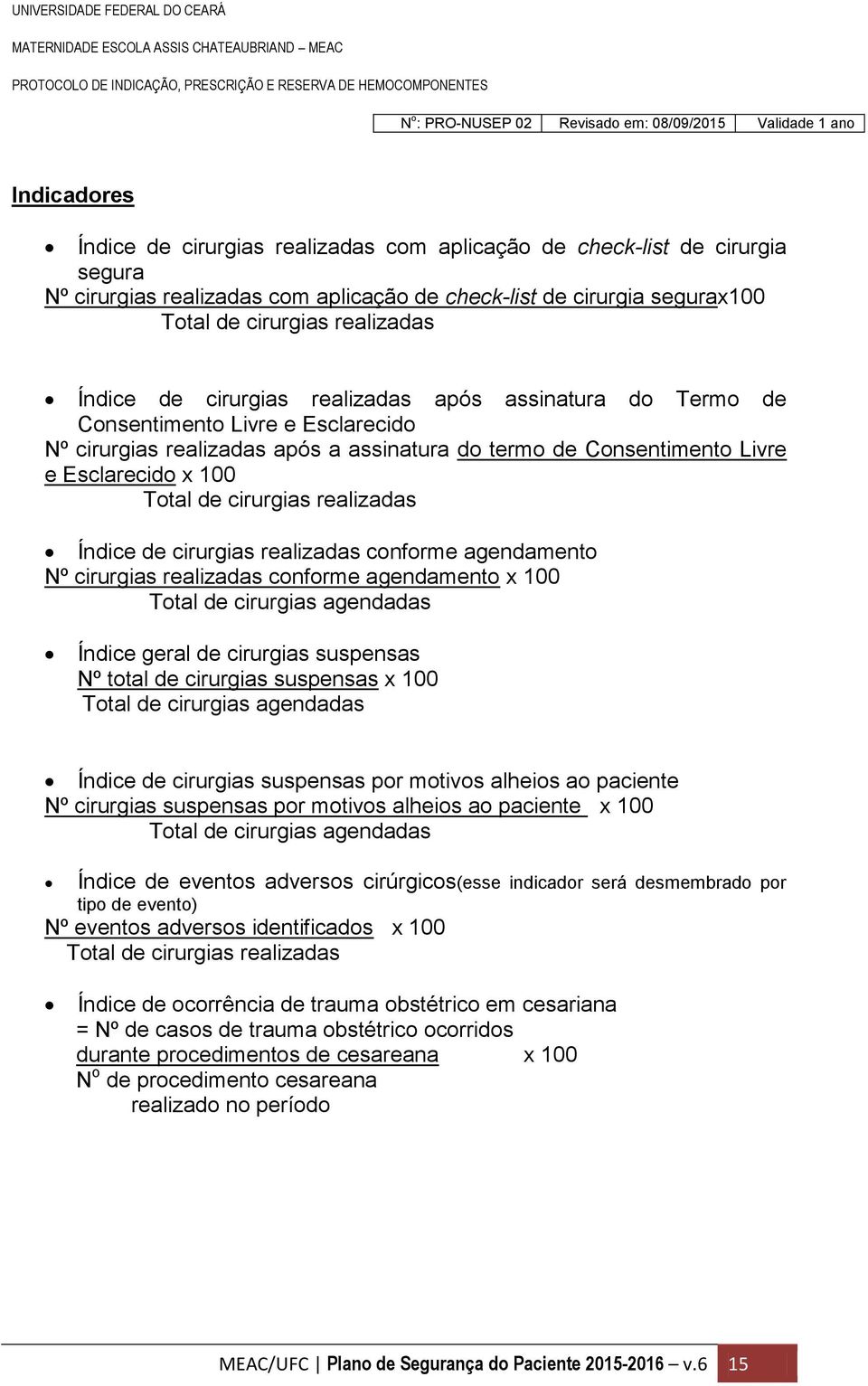 cirurgias realizadas Índice de cirurgias realizadas conforme agendamento Nº cirurgias realizadas conforme agendamento x 100 Total de cirurgias agendadas Índice geral de cirurgias suspensas Nº total