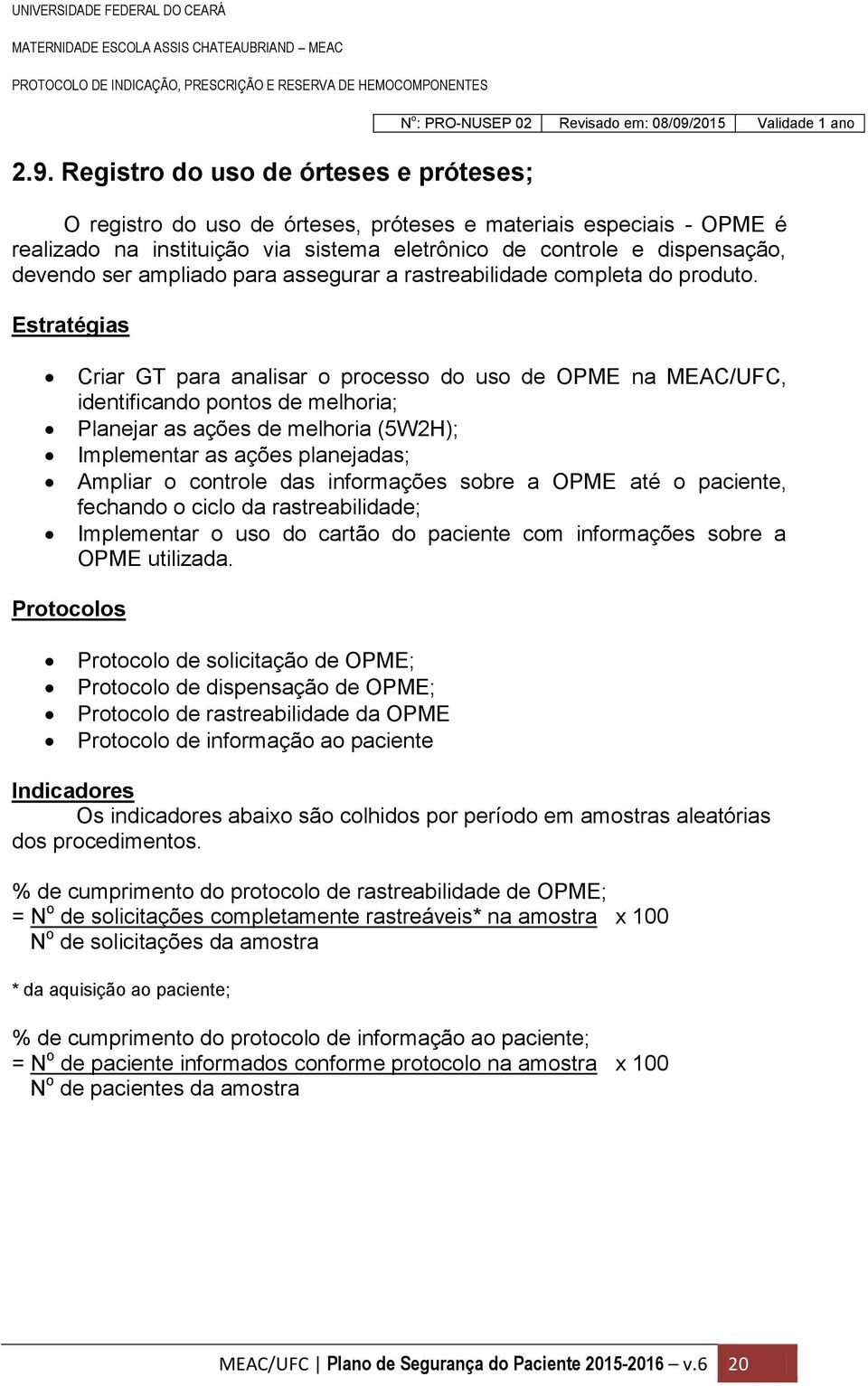 Estratégias Criar GT para analisar o processo do uso de OPME na MEAC/UFC, identificando pontos de melhoria; Planejar as ações de melhoria (5W2H); Implementar as ações planejadas; Ampliar o controle