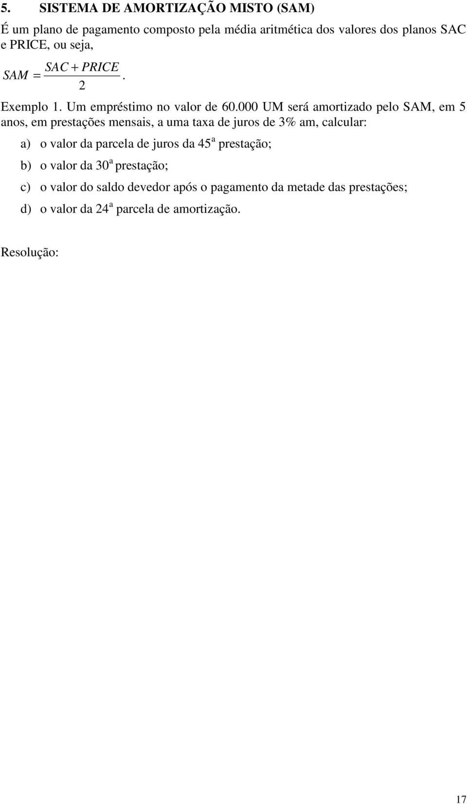 UM será amortizado pelo SAM, em anos, em prestações mensais, a uma taxa de juros de % am, calcular: a) o valor da