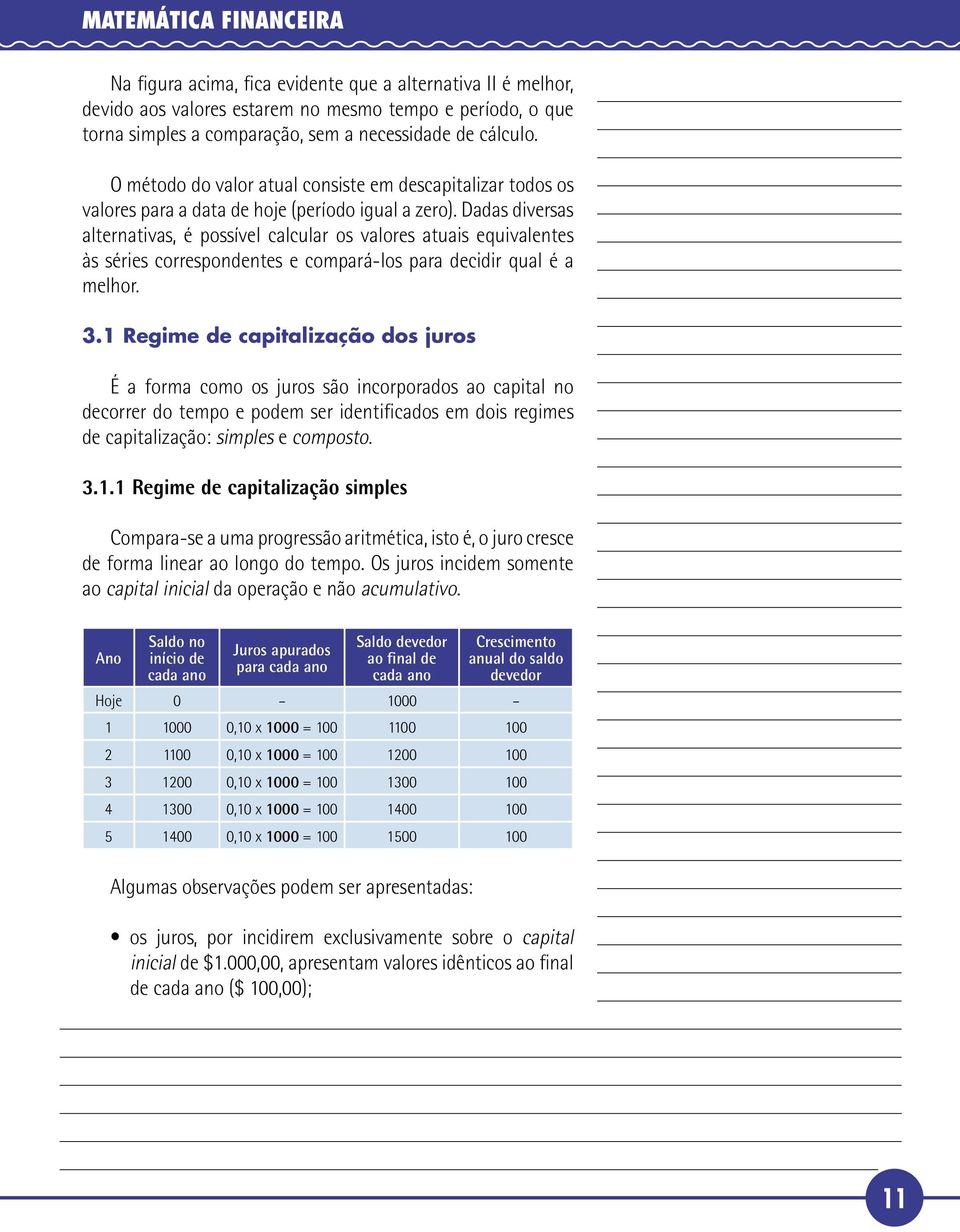 Dadas diversas alternativas, é possível calcular os valores atuais equivalentes às séries correspondentes e compará-los para decidir qual é a melhor. 3.