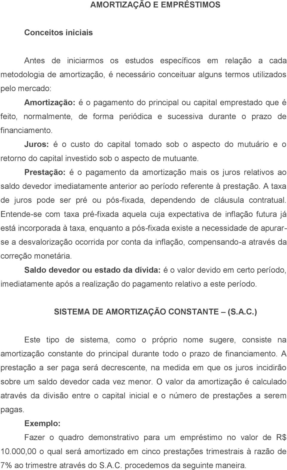 Juros: é o custo do capital tomado sob o aspecto do mutuário e o retorno do capital investido sob o aspecto de mutuante.