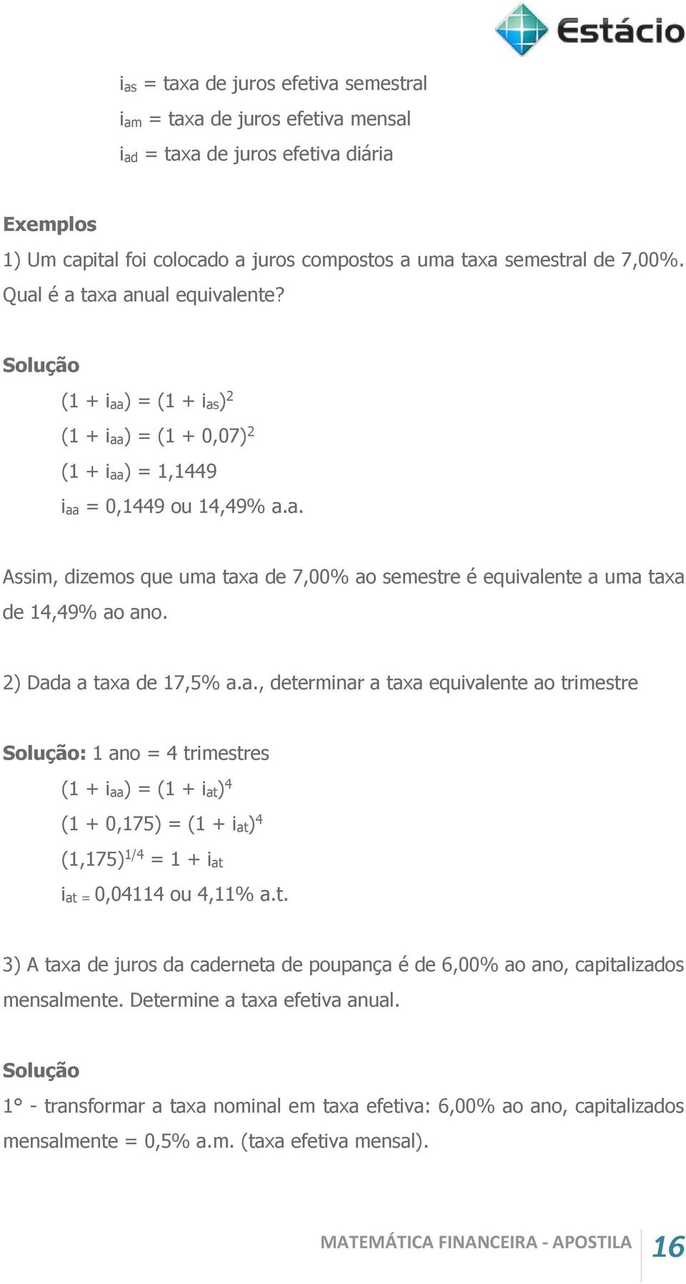 2) Dada a taxa de 17,5% a.a., determinar a taxa equivalente ao trimestre Solução: 1 ano = 4 trimestres (1 + iaa) = (1 + iat) 4 (1 + 0,175) = (1 + iat) 4 (1,175) 1/4 = 1 + iat iat = 0,04114 ou 4,11% a.