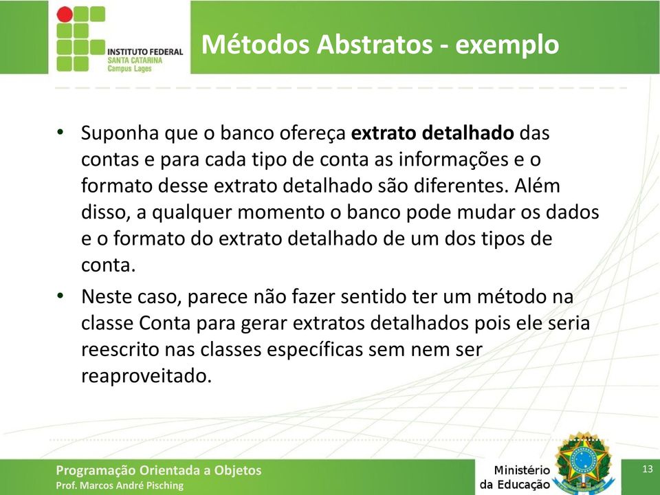 Além disso, a qualquer momento o banco pode mudar os dados e o formato do extrato detalhado de um dos tipos de conta.